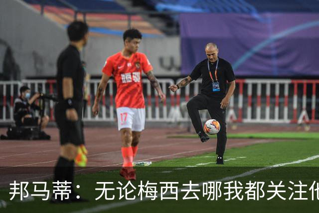 邦马蒂：无论梅西去哪我都关注他 亚马尔一上场西班牙就不一样了