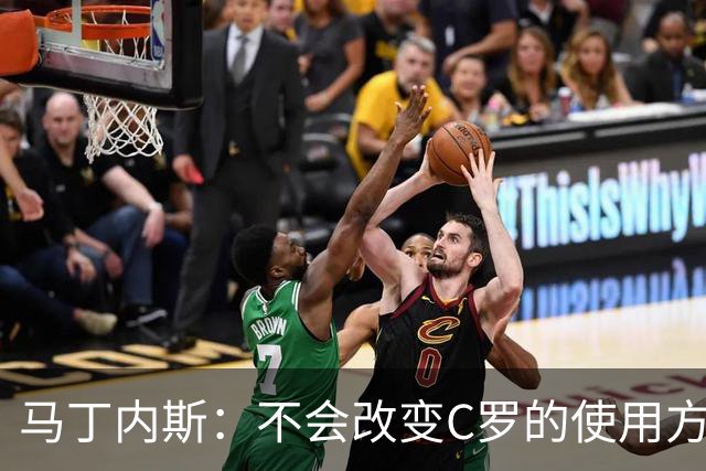 马丁内斯：不会改变C罗的使用方式，需要进球就要让他留在场上
